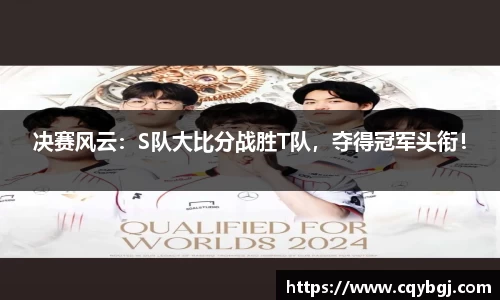 决赛风云：S队大比分战胜T队，夺得冠军头衔！