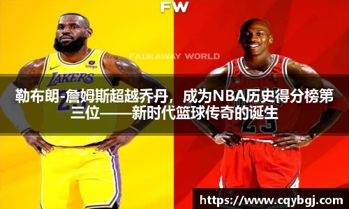 勒布朗-詹姆斯超越乔丹，成为NBA历史得分榜第三位——新时代篮球传奇的诞生